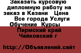 Заказать курсовую, дипломную работу на заказ в Казани › Цена ­ 500 - Все города Услуги » Обучение. Курсы   . Пермский край,Чайковский г.